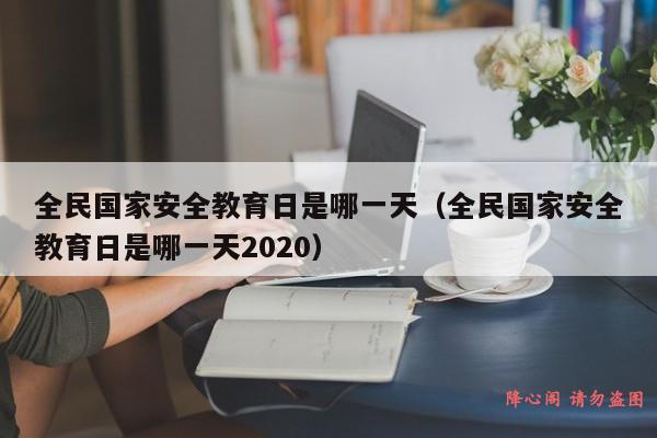 全民国家安全教育日是哪一天（全民国家安全教育日是哪一天2020）