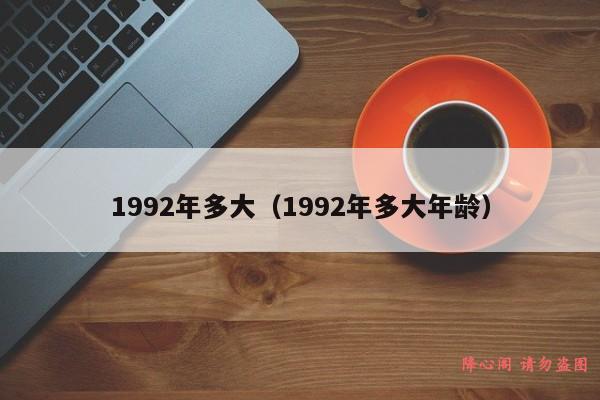 1992年多大（1992年多大年龄）