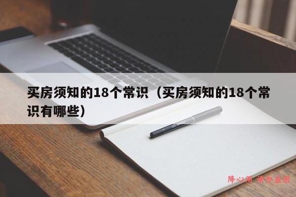 买房须知的18个常识（买房须知的18个常识有哪些）