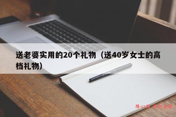 送老婆实用的20个礼物（送40岁女士的高档礼物）