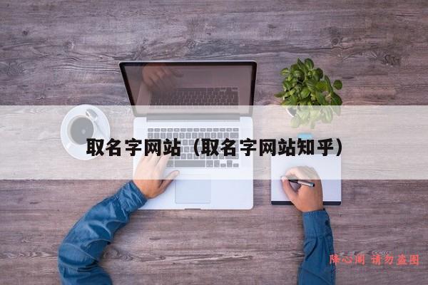 取名字网站（取名字网站知乎）