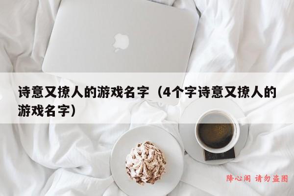 诗意又撩人的游戏名字（4个字诗意又撩人的游戏名字）