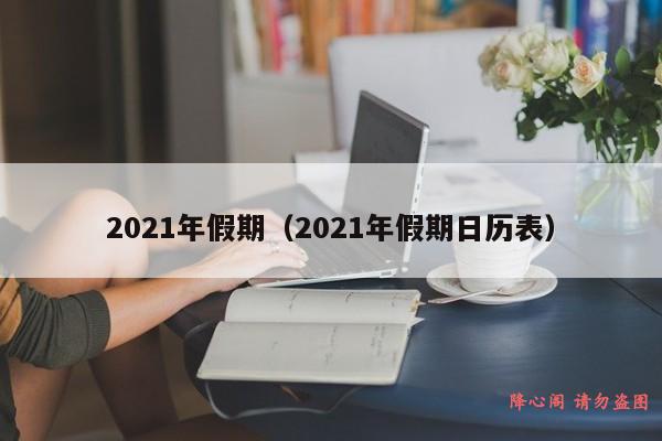 2021年假期（2021年假期日历表）