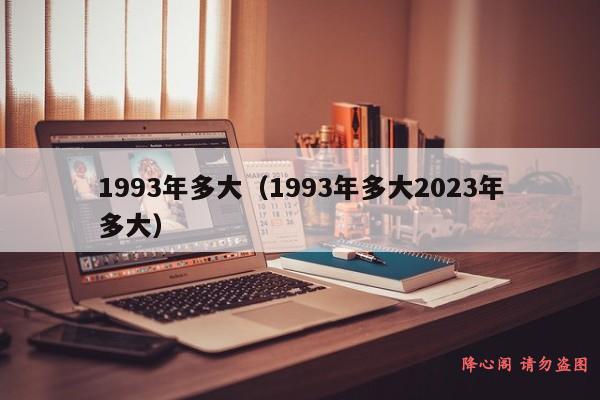 1993年多大（1993年多大2023年多大）