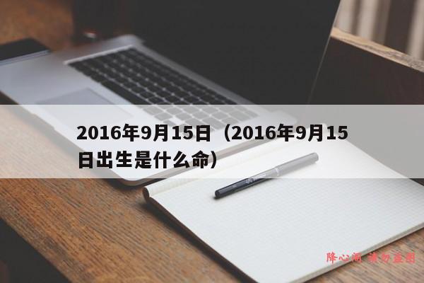 2016年9月15日（2016年9月15日出生是什么命）