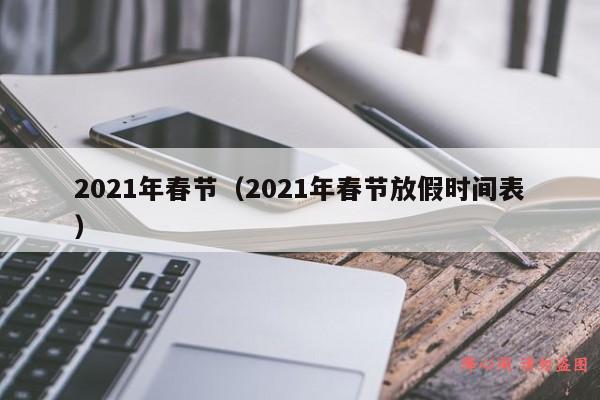 2021年春节（2021年春节放假时间表）