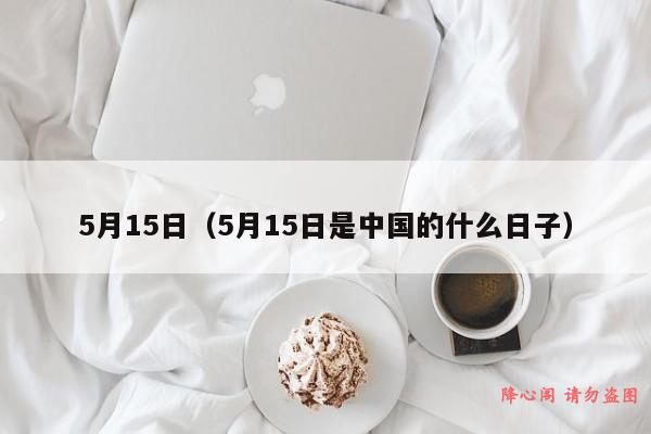 5月15日（5月15日是中国的什么日子）